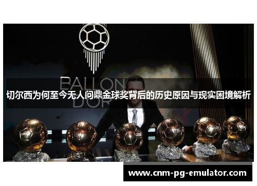 切尔西为何至今无人问鼎金球奖背后的历史原因与现实困境解析 切尔西为何至今无人问鼎金球奖背后的历史原因与现实困境解析