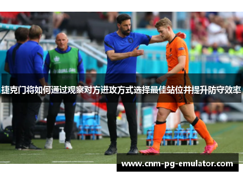 捷克门将如何通过观察对方进攻方式选择最佳站位并提升防守效率