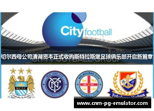 切尔西母公司清湖资本正式收购斯特拉斯堡足球俱乐部开启新篇章 切尔西母公司清湖资本正式收购斯特拉斯堡足球俱乐部开启新篇章