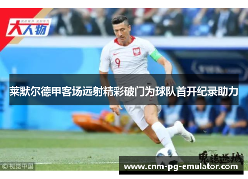 莱默尔德甲客场远射精彩破门为球队首开纪录助力