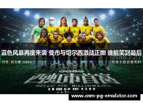 蓝色风暴再度来袭 曼市与切尔西激战正酣 谁能笑到最后