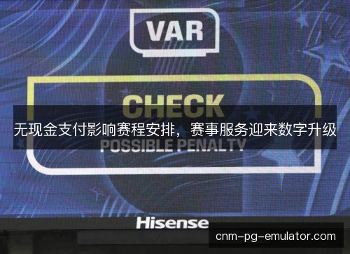 无现金支付影响赛程安排,赛事服务迎来数字升级 无现金支付影响赛程安排,赛事服务迎来数字升级